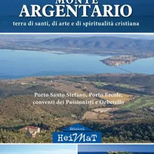 Prezzo Scontato Monte Argentario. Terra di santi, di arte e di spiritualità cristiana. Porto Santo Stefano, Porto Ercole, conventi dei Passionisti e Orbetello