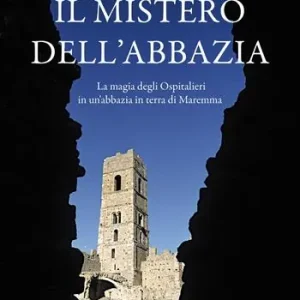 Il mistero dell‘abbazia. La magia degli Ospitalieri in un‘abbazia in terra di Maremma Scelto Dai Clienti