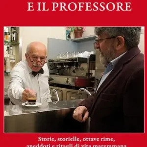 Nuovo Arrivo Nanni del bar e il professore. Storie, storielle, ottave rime, aneddoti e ritagli di vita maremmana