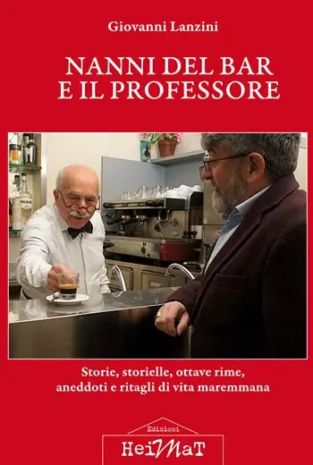 Nuovo Arrivo Nanni del bar e il professore. Storie, storielle, ottave rime, aneddoti e ritagli di vita maremmana