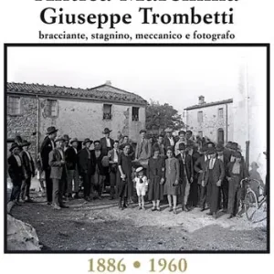 Antica Maremma, Giuseppe Trombetti. Bracciante, stagnino, meccanico e fotografo Soddisfatti O Rimborsati