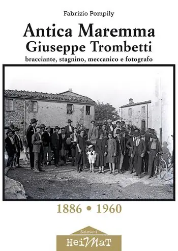 Antica Maremma, Giuseppe Trombetti. Bracciante, stagnino, meccanico e fotografo Soddisfatti O Rimborsati
