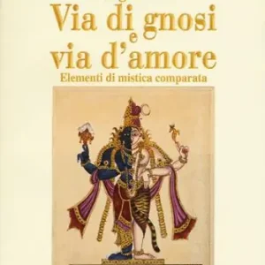 Prezzo Scontato Via di gnosi e via d‘amore. Elementi di mistica comparata