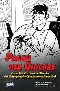 Pagati per giocare. Come far carriera nel mondo dei videogiochi e continuare a divertirsi Novità