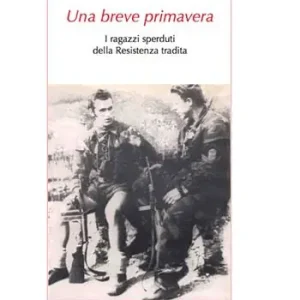 Ordina Subito Una breve primavera. I ragazzi sperduti della Resistenza tradita