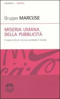 Miseria umana della pubblicità. Il nostro stile di vita sta uccidendo il mondo Affare