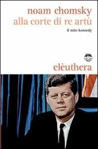Alla corte di re Artù. Il mito Kennedy A Buon Prezzo