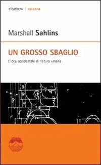 Un grosso sbaglio. L‘idea occidentale di natura umana Novità