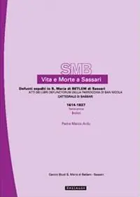 Consegna Rapida Vita e morte a Sassari. Defunti sepolti in S. Maria di Betlem di Sassari. Vol. 1/1 Atti dei libri defunctorum della parrocchia di San Nicola (Cattedrale di Sassari, 1614-1837). Indici