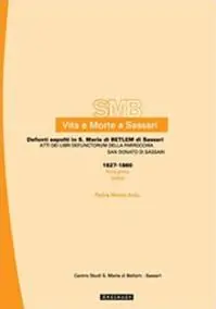 Vita e morte a Sassari. Defunti sepolti in Santa Maria di Betlem di Sassari. Vol. 4/1 Atti dei libri defunctorum della parrocchia di San Donato (1627-1860). Indici Promozione