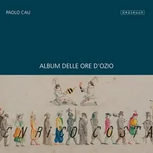 Album delle ore d‘ozio di Enrico Costa (impiegato di banca). Ediz. illustrata Popolare
