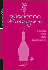 Quaderno champagne. Vol. 1 Il biologico, il Rosé, l‘Aube, James Darsonville. Compra Adesso