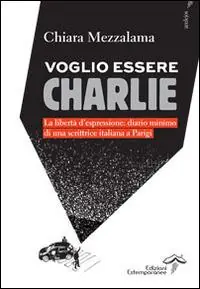 Voglio essere Charlie. La libertà d‘espressione. Diario minimo di una scrittrice italiana a Parigi Novità