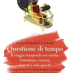 Offerta Del Giorno Questione di tempo. Il viaggio temporale nei media letteratura, cinema, serie tv e videogiochi