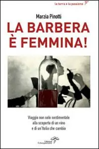 La Barbera è femmina. Viaggio non solo sentimentale alla scoperta del vino e di un‘Italia che cambia Prezzo Basso
