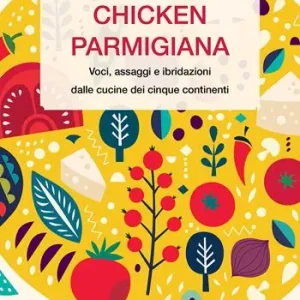 Affare Chicken parmigiana. Voci, assaggi e ibridazioni dalle cucine dei cinque continenti