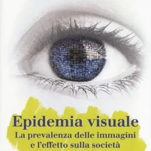 Promozione L‘ epidemia visuale. La prevalenza delle immagini e l‘effetto sulla società