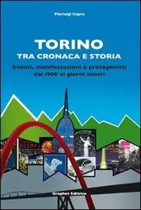 Torino tra cronaca e storia. Eventi, manifestazioni e protagonisti dal 1900 ai giorni nostri Nuovo Arrivo