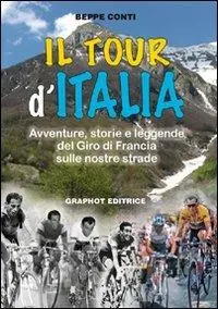 Il tour d‘Italia. Avventure, storie e leggende del giro di Francia sulle nostre strade Reso Gratuito