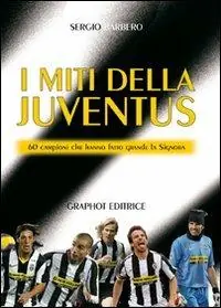 I miti della Juve. 60 campioni che hanno fatto grande la Signora Consegna Rapida