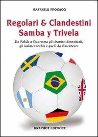 Occasione Regolari & clandestini. Samba y Trivela. Da Falcao a Quaresma gli stranieri dimenticati, gli indimenticabili e quelli da dimenticare