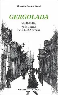 Quantità Limitata Gergolada. Modi di dire nella Torino del XIX-XX secolo