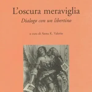 Esclusivo L‘ oscura meraviglia. Dialogo con un libertino
