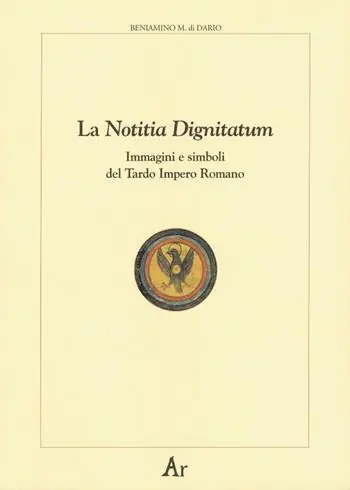 La notitia dignitatum. Immagini e simboli del tardo impero romano Prezzo Ridotto
