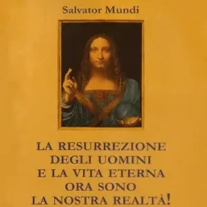 Salvator Mundi. La resurrezione degli uomini e la vita eterna ora sono la nostra realtà! Sconto
