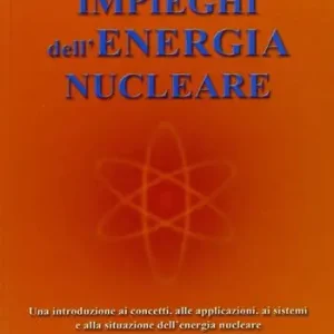 Impieghi dell‘energia nucleare. Una introduzione ai concetti, alle applicazioni, ai sistemi e alla situazione dell‘energia nucleare Prezzo Di Fabbrica