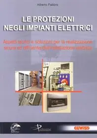 Le protezioni negli impianti elettrici. Aspetti teorici e soluzioni per la realizzazione sicura ed efficiente dell‘installazione elettrica Esclusivo