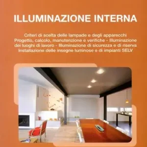 Illuminazione Interna. Criteri di scelta delle lampade e degli apparecchi. progetto, calcolo, manutenzione e verifiche Acquista Ora