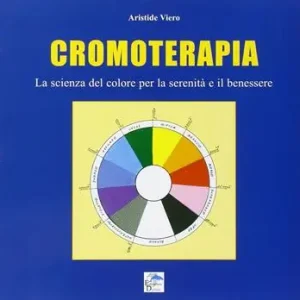 Cromoterapia. La scienza del colore per la serenità e il benessere Sconto
