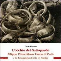 L‘ occhio del gattopardo. Filippo Cianciafara Tasca di Cutò e la fotografia d‘arte in Sicilia Non Perdere