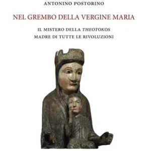 Nel grembo della Vergine Maria. Il mistero della «theotokos» madre di tutte le rivoluzioni Super Prezzo