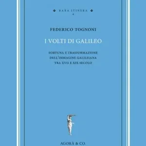 I volti di Galileo. Fortuna e trasformazione dell’immagine galileiana tra XVII e XIX secolo Compra Oggi Stesso