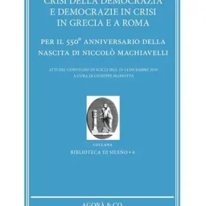 Offerta Speciale Crisi della democrazia e democrazie in crisi in Grecia e a Roma. Per il 550° anniversario della nascita di Niccolò Machiavelli