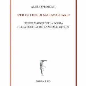 Prezzo Basso «Per lo fine di maravigliare». Le espressioni della poesia nella poetica di Francesco Patrizi