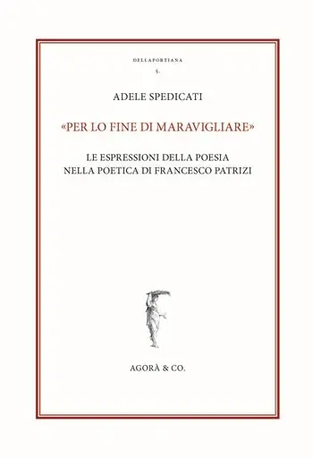 Prezzo Basso «Per lo fine di maravigliare». Le espressioni della poesia nella poetica di Francesco Patrizi