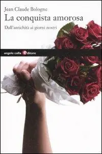 La conquista amorosa. Dall‘antichità ai giorni nostri Novità