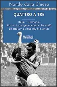 Spedizione Espresso Quattro a tre. Italia-Germania. Storia di una generazione che andò all‘attacco e vinse (quella volta)
