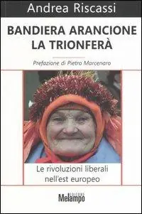 Bandiera arancione la trionferà. Le rivoluzioni liberali nell‘est europeo Solo Oggi