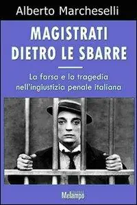 Magistrati dietro le sbarre. La farsa e la tragedia nell‘ingiustizia penale italiana Acquista Ora