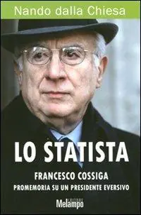 Lo statista Francesco Cossiga. Promemoria su un presidente eversivo Offerta