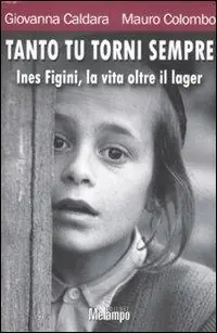 Tanto tu torni sempre. Ines Figini, la vita oltre il lager Novità