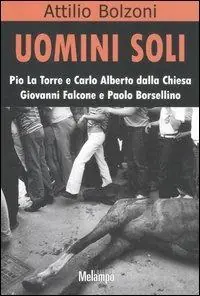 Uomini soli. Pio La Torre e Carlo Alberto Dalla Chiesa, Giovanni Falcone e Paolo Borsellino Offerta