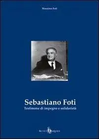 Sebastiano Foti. Testimone di impegno e solidarietà Subito Disponibile