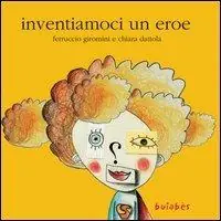 Inventiamoci un eroe. Ediz. illustrata Più Venduto