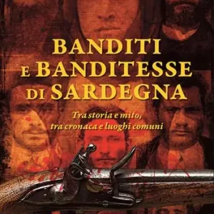 Banditi e banditesse di Sardegna. Tra storia e mito, tra cronaca e luoghi comuni Nuovo Arrivo