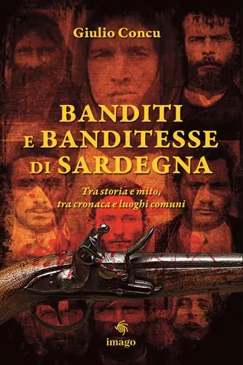 Banditi e banditesse di Sardegna. Tra storia e mito, tra cronaca e luoghi comuni Nuovo Arrivo